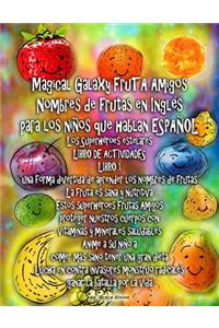 Magical Galaxy FruTA Amigos Nombres de frutas en Inglés para los niños que hablan ESPAÑOL Los Superhéroes estelares LIBRO DE ACTIVIDADES LIBRO 1 una forma divertida de aprender los nombres de frutas
