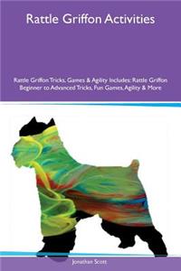 Rattle Griffon Activities Rattle Griffon Tricks, Games & Agility Includes: Rattle Griffon Beginner to Advanced Tricks, Fun Games, Agility & More