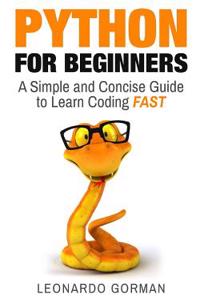 Python for Beginners: A Simple and Concise Guide to Learn Coding Fast