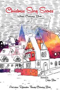 Christmas Story Scenes - Winter Colouring Book: Anti-Stress Relaxation Therapy Colouring Book (for Adults and Children's)