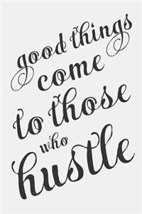 Good Things Come To Those Who Hustle