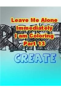 Leave Me Alone Immediately I am Coloring Part 13: An Adult Coloring Book