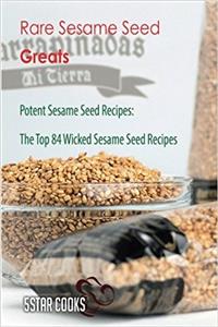 Rare Sesame Seed Greats: The Top 84 Wicked Sesame Seed Recipes