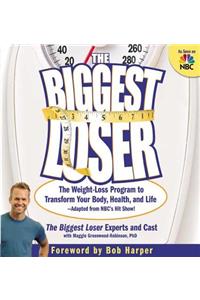 The Biggest Loser: The Weight Loss Program to Transform Your Body, Health, and Life--Adapted from Nbc's Hit Show!