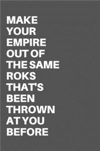 Make Your Empire Out of the Same Roks That's Been Thrown at You Before