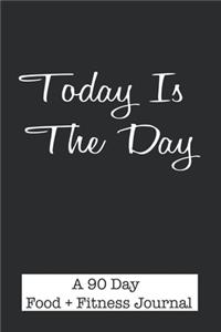 Today Is The Day A 90 Day Food + Fitness Journal.