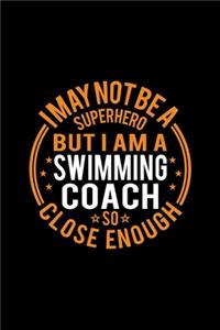 I May Not Be A Superhero But I'm A Swimming Coach So Close Enough