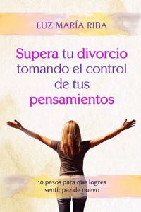 Supera tu divorcio tomando el control de tus pensamientos