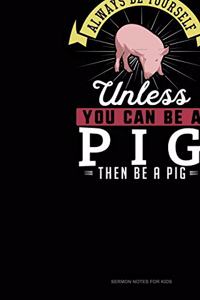 Always Be Yourself Unless You Can Be A Pig Then Be A Pig