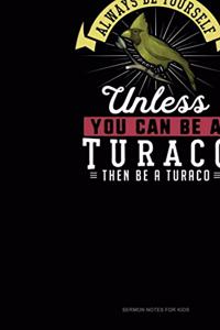 Always Be Yourself Unless You Can Be A Turaco Then Be A Turaco