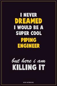 I Never Dreamed I would Be A Super Cool Piping Engineer But Here I Am Killing It