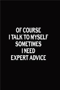 Of Course I Talk To Myself Sometimes I Need Expert Advice