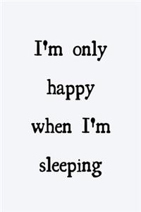 I'm only happy when I'm sleeping