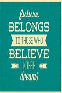 Future belongs to those who believe in their dreams