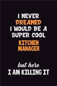 I Never Dreamed I would Be A Super Cool Kitchen Manager But Here I Am Killing It