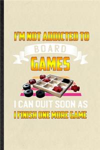 I'm Not Addicted to Board Games I Can Quit Soon as I Finish One More Game