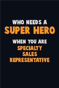 Who Need A SUPER HERO, When You Are Specialty Sales Representative