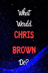 What would Chris Brown do?