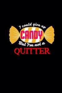 I could give up candy but I'm not a quitter