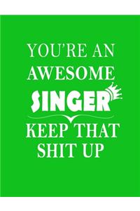 You're An Awesome Singer Keep That Shit Up