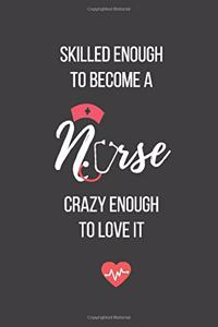 Skilled Enough to Become a Nurse Crazy Enough to Love It