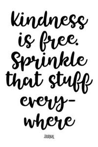 Kindness Is Free. Sprinkle That Stuff Everywhere - Journal