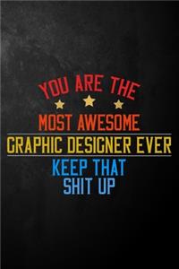 You Are The Most Awesome Graphic Designer Ever Keep That Shit Up