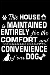 This House Is Maintained Entirely For The Comfort And Convenience Of Our Dog