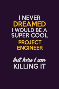 I Never Dreamed I Would Be A Super cool Project Engineer But Here I Am Killing It