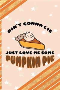 Ain't Gonna Lie Just Love Me Some Pumpkin Pie