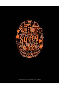 We Don't Know How Strong We Are Until Being Strong Is The Only Choice We Have Adhd Awareness