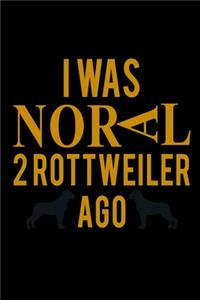 I Was Normal 2 Rottweiler Ago