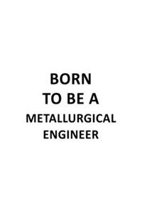 Born To Be A Metallurgical Engineer