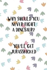 Why Should You Never Fight A Dinosaur? You'll Get Jurasskicked