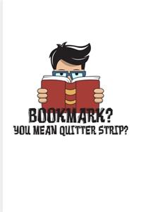 Bookmark? You Mean Quitter Strip?
