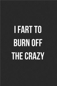 I Fart To Burn Off The Crazy