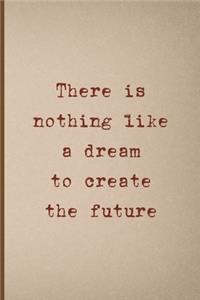 There Is Nothing Like A Dream To Create The Future