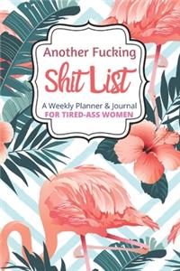 Another Fucking Shit List A Weekly Planner & Journal For Tired Ass Women