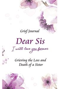 Dear Sis I Will Love You Forever Grief Journal - Grieving the Loss and Death of a Sister