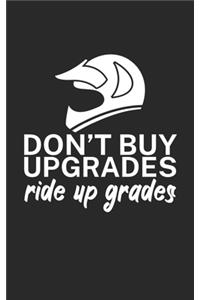 Dont buy upgrades ride up grades