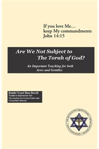 Are We Not Subject to the Torah of God?