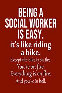 Being a Social Worker is Easy. It's like riding a bike. Except the bike is on fire. You're on fire. Everything is on fire. And you're in hell.