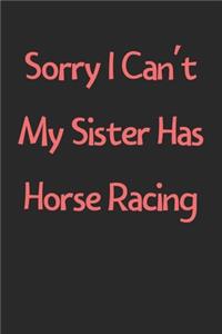 Sorry I Can't My Sister Has Horse Racing