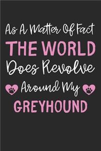 As A Matter Of Fact The World Does Revolve Around My Greyhound