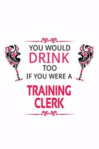 You Would Drink Too If You Were A Training Clerk