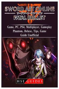 Sword Art Online Fatal Bullet Game, Pc, Ps4, Multiplayer, Gameplay, Phantom, Deluxe, Tips, Game Guide Unofficial