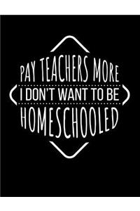 Pay Teachers More I Don't Want To Be Homeschooled