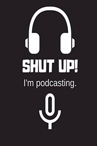 Shut up! I'm Podcasting.