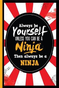 Always Be Yourself Unless You Can Be a Ninja Then Always Be a Ninja