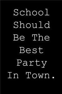 School should be the best party in town.